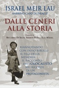 Cover: Dalle ceneri alla storia. Riannodando con passo biblico il filo della memoria: il racconto dell'olocausto nei ricordi di un protagonista - Le ragioni dell'uomo;Gangemi Editore