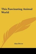 Cover: This Fascinating Animal World - Kessinger Publishing