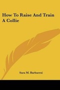Cover: How to Raise and Train a Collie - Kessinger Publishing