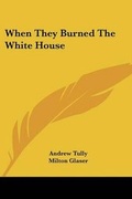 Cover: When They Burned the White House - Kessinger Publishing