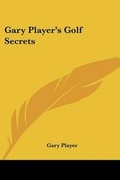 Cover: Gary Player's Golf Secrets - Kessinger Publishing