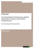 Cover: Der Hauptbahnhof N&uuml;rnberg als subjektiv kriminogener Hotspot in den fr&uuml;hen Morgenstunden - GRIN Verlag
