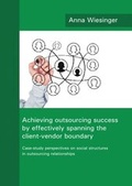 Cover: Achieving outsourcing success by effectively spanning the client-vendor boundary - Case-study perspectives on social structures in outsourcing relationships - Dr. Hut