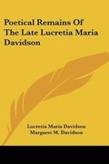 Cover: Poetical Remains Of The Late Lucretia Maria Davidson - Kessinger Publishing