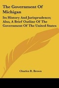 Cover: The Government Of Michigan - Kessinger Publishing Co