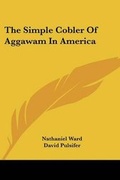 Cover: The Simple Cobler Of Aggawam In America - Kessinger Publishing