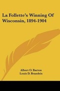 Cover: La Follette's Winning of Wisconsin, 1894-1904 - Kessinger Publishing