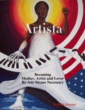 Cover: Artista: Becoming Mother, Artist and Lover By Any Means Necessary - Lulu.com