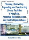 Cover: Planning, Renovating, Expanding, and Constructing Library Facilities in Hospitals, Academic Medical - Routledge