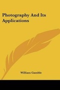 Cover: Photography And Its Applications - Kessinger Publishing