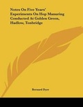 Cover: Notes On Five Years' Experiments On Hop Manuring Conducted At Golden Green, Hadlow, Tonbridge - Kessinger Publishing