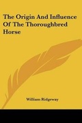 Cover: The Origin And Influence Of The Thoroughbred Horse - Kessinger Publishing