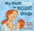 Cover: My Mum Says the Silliest Things - Walker Books Ltd