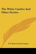 Cover: The White Castles And Other Stories - Kessinger Publishing