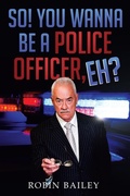 Cover: So! You Wanna Be a Police Officer, Eh? - Xlibris
