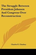 Cover: The Struggle Between President Johnson and Congress Over Reconstruction - Kessinger Publishing