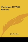 Cover: The Music Of Wild Flowers - Kessinger Publishing