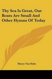 Abbildung von: Thy Sea Is Great, Our Boats Are Small And Other Hymns Of Today - Kessinger Publishing