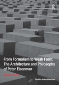 Cover: From Formalism to Weak Form: The Architecture and Philosophy of Peter Eisenman - Routledge