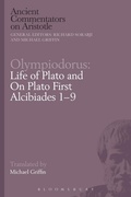 Cover: Olympiodorus: Life of Plato and On Plato First Alcibiades 1-9 - Bloomsbury Academic