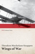 Cover: Wings of War - An Account of the Important Contribution of the United States to Aircraft Invention, Engineering, Development and Production during the World War (WWI Centenary Series) - Read Books