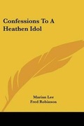Cover: Confessions To A Heathen Idol - Kessinger Publishing