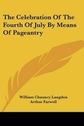 Cover: The Celebration Of The Fourth Of July By Means Of Pageantry - Kessinger Publishing