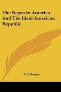 Cover: The Negro In America And The Ideal American Republic - Kessinger Publishing