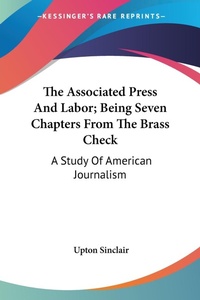 Bild: The Associated Press And Labor; Being Seven Chapters From The Brass Check - Kessinger Publishing