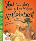 Cover: You Wouldn't Want To Live Without Antibiotics! - Book House