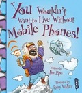 Cover: You Wouldn't Want To Live Without Mobile Phones! - Book House