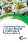 Cover: Polyhydroxyalkanoate (PHA) Based Blends, Composites and Nanocomposites - Royal Society of Chemistry