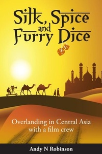Abbildung von: Silk, Spice and Furry Dice: Overlanding in Central Asia with a film crew - Black Frog Publishing