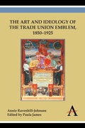 Cover: The Art and Ideology of the Trade Union Emblem, 1850-1925 - Anthem Press