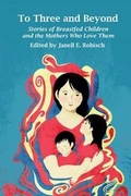 Cover: To Three and Beyond: Stories of Breastfed Children & the Mother's Who Love Them - Praeclarus Press