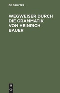 Cover: Wegweiser durch die Grammatik von Heinrich Bauer - De Gruyter