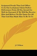 Cover: Scriptural Proofs That God Offers Us In Our Lord Jesus Christ Perfect Deliverance From All Sin, Inward As Well As Outward, If We Will But Receive Him And Believe On His Name For All That God Has Made Him To Be To Us - Kessinger Publishing