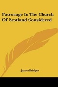 Cover: Patronage In The Church Of Scotland Considered - Kessinger Publishing