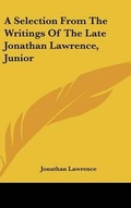 Cover: A Selection from the Writings of the Late Jonathan Lawrence, Junior - Kessinger Publishing