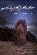 Cover: Speaking Ill of the Dead: Jerks in Oregon History - Globe Pequot Press
