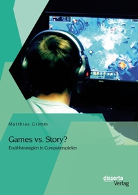 Abbildung von: Games vs. Story? Erzählstrategien in Computerspielen - Disserta Verlag