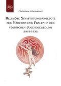 Cover: Religi&ouml;se Sinnstiftungsangebote f&uuml;r M&auml;dchen und Frauen in der v&ouml;lkischen Jugendbewegung - Edition Roter Drache