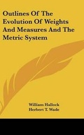 Cover: Outlines Of The Evolution Of Weights And Measures And The Metric System - Kessinger Publishing