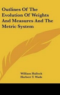Enlarge image Cover: Outlines Of The Evolution Of Weights And Measures And The Metric System - Kessinger Publishing