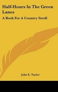 Cover: Half-Hours In The Green Lanes - Kessinger Publishing