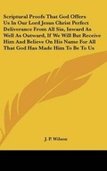 Cover: Scriptural Proofs That God Offers Us In Our Lord Jesus Christ Perfect Deliverance From All Sin, Inward As Well As Outward, If We Will But Receive Him And Believe On His Name For All That God Has Made Him To Be To Us - Kessinger Publishing