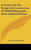 Cover: A Treatise On The Design And Construction Of Mill Buildings And Other Industrial Plants - Kessinger Publishing