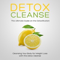 Abbildung von: Detox Cleanse: The Ultimate Guide on the Detoxification: Cleansing Your Body for Weight Loss with the Detox Cleanse - Speedy Publishing Books