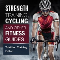 Abbildung von: Strength Training, Cycling And Other Fitness Guides: Triathlon Training Edition - Speedy Publishing Books