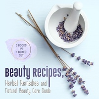 Abbildung von: Beauty Recipes, Herbal Remedies and Natural Beauty Care Guide: 3 Books In 1 Boxed Set - Speedy Publishing Books